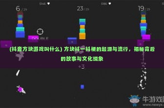 (抖音方块游戏叫什么) 方块抖一抖梗的起源与流行，揭秘背后的故事与文化现象