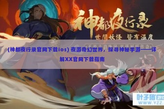 (神都夜行录官网下载ios) 夜游奇幻世界，探寻神秘手游——详解XX官网下载指南