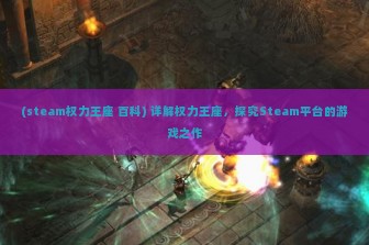 (steam权力王座 百科) 详解权力王座，探究Steam平台的游戏之作